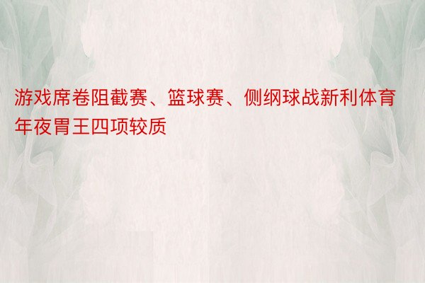 游戏席卷阻截赛、篮球赛、侧纲球战新利体育年夜胃王四项较质